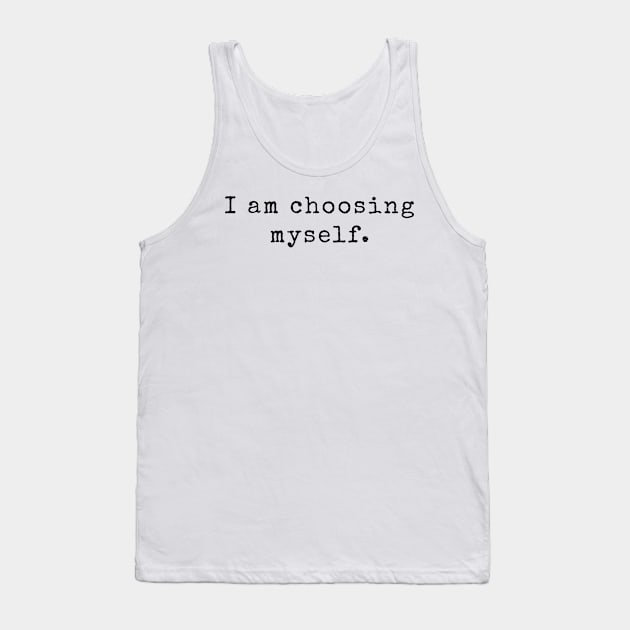 I am choosing myself - Life Quotes Tank Top by BloomingDiaries